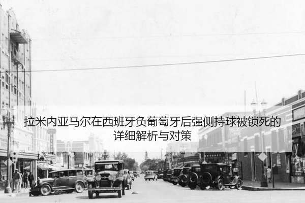 拉米内亚马尔在西班牙负葡萄牙后强侧持球被锁死的详细解析与对策
